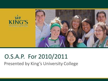 O.S.A.P. For 2010/2011 Presented by King’s University College.