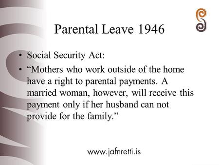 Parental Leave 1946 Social Security Act: “Mothers who work outside of the home have a right to parental payments. A married woman, however, will receive.