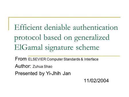 Efficient deniable authentication protocol based on generalized ElGamal signature scheme From ELSEVIER Computer Standards & Interface Author: Zuhua Shao.