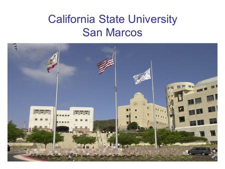 California State University San Marcos. The Cal State San Marcos Community North of San Diego 30 minutes from downtown San Diego 15 miles east of the.