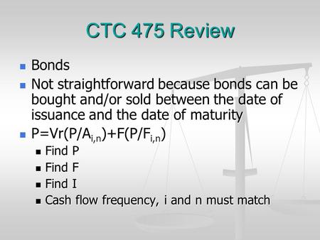 CTC 475 Review Bonds Bonds Not straightforward because bonds can be bought and/or sold between the date of issuance and the date of maturity Not straightforward.