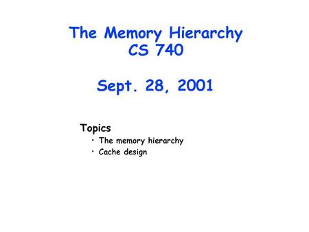 The Memory Hierarchy CS 740 Sept. 28, 2001 Topics The memory hierarchy Cache design.