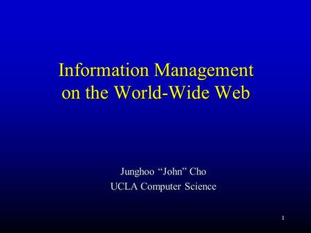 1 Information Management on the World-Wide Web Junghoo “John” Cho UCLA Computer Science.