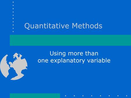 Quantitative Methods Using more than one explanatory variable.