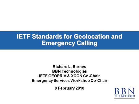 IETF Standards for Geolocation and Emergency Calling Richard L. Barnes BBN Technologies IETF GEOPRIV & XCON Co-Chair Emergency Services Workshop Co-Chair.