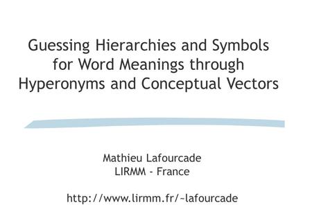 Guessing Hierarchies and Symbols for Word Meanings through Hyperonyms and Conceptual Vectors Mathieu Lafourcade LIRMM - France