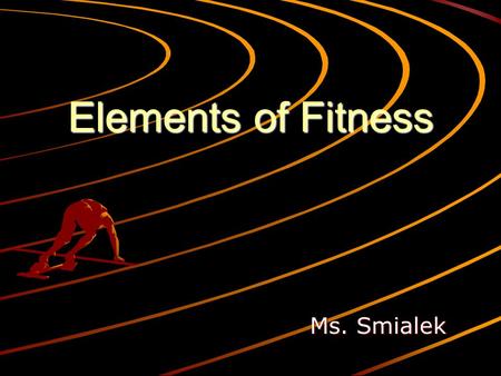 Elements of Fitness Ms. Smialek. Health-related Fitness Cardiovascular endurance –Heart, lungs, and blood vessels to supply O2 to the tissues Flexibility.