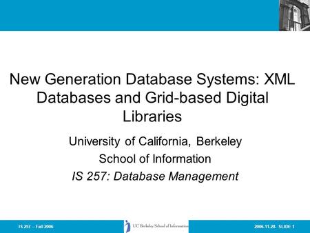 2006.11.28- SLIDE 1IS 257 – Fall 2006 New Generation Database Systems: XML Databases and Grid-based Digital Libraries University of California, Berkeley.