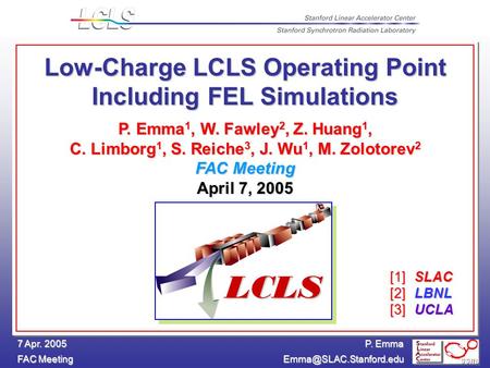P. Emma FAC Meeting 7 Apr. 2005 Low-Charge LCLS Operating Point Including FEL Simulations P. Emma 1, W. Fawley 2, Z. Huang 1, C.