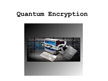Quantum Encryption. Conventional Private Key Encryption: Substitution: First known use was by Caesar to communicate to generals during war Improved by.