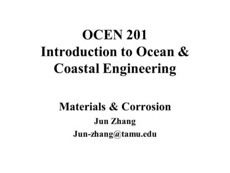 OCEN 201 Introduction to Ocean & Coastal Engineering Materials & Corrosion Jun Zhang