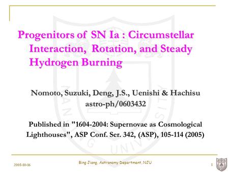 2005-10-16 Bing Jiang, Astronomy Department, NJU 1 Progenitors of SN Ia : Circumstellar Interaction, Rotation, and Steady Interaction, Rotation, and Steady.