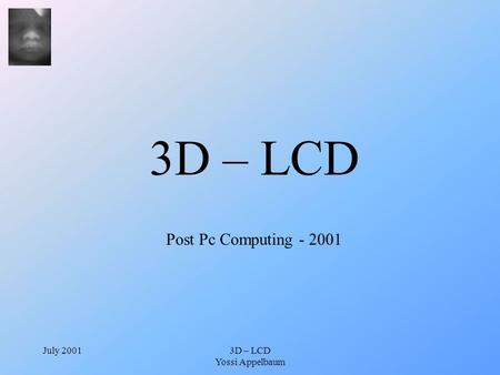July 20013D – LCD Yossi Appelbaum 3D – LCD Post Pc Computing - 2001.