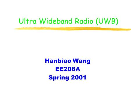Ultra Wideband Radio (UWB) Hanbiao Wang EE206A Spring 2001.