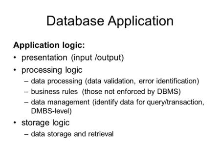Database Application Application logic: presentation (input /output)