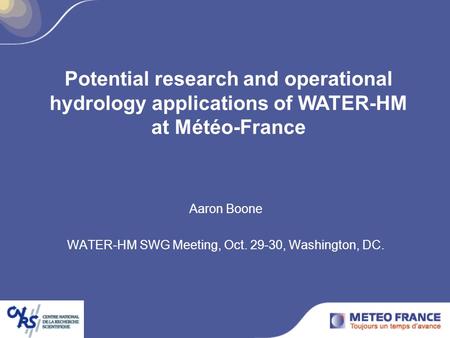 Aaron Boone WATER-HM SWG Meeting, Oct. 29-30, Washington, DC. Potential research and operational hydrology applications of WATER-HM at Météo-France.