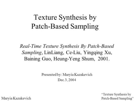 Maryia Kazakevich “Texture Synthesis by Patch-Based Sampling” Texture Synthesis by Patch-Based Sampling Real-Time Texture Synthesis By Patch-Based Sampling,