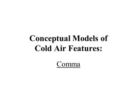Conceptual Models of Cold Air Features: Comma. Cloud Structures in Satellite Images.