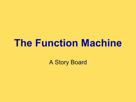 The Function Machine A Story Board. Animated Intro The game begins with an animation. It introduces: –The Function Machine –Our Cool Function Machine.