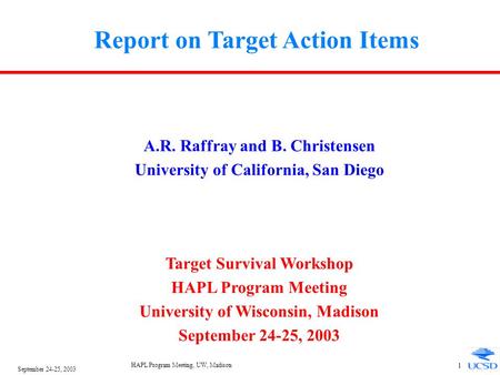 September 24-25, 2003 HAPL Program Meeting, UW, Madison 1 Report on Target Action Items A.R. Raffray and B. Christensen University of California, San Diego.