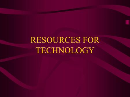 RESOURCES FOR TECHNOLOGY. Technological Resources Every technological process involves the use of seven resources:  People  Information  Materials.