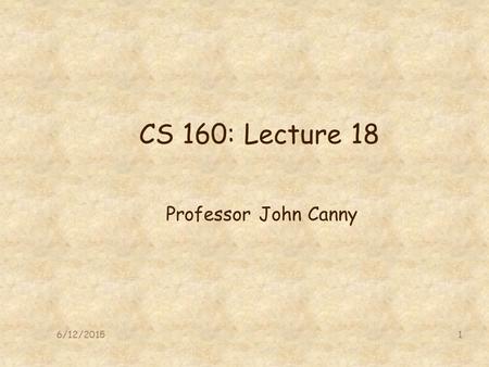 6/12/20151 CS 160: Lecture 18 Professor John Canny.