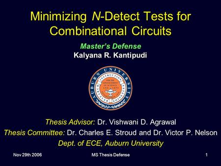 Nov 29th 2006MS Thesis Defense1 Minimizing N-Detect Tests for Combinational Circuits Master’s Defense Kalyana R. Kantipudi Thesis Advisor: Dr. Vishwani.