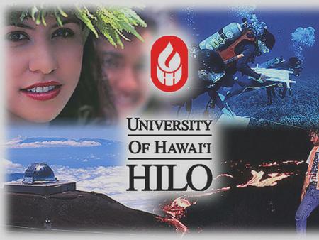 UNIVERSITY OF HAWAI`I AT HILO UH Hilo – Comprehensive University: bachelor degrees, select graduate degrees, and professional programs; emphasis on applied.
