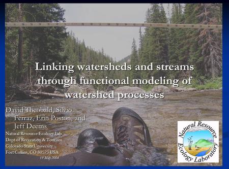 Linking watersheds and streams through functional modeling of watershed processes David Theobald, Silvio Ferraz, Erin Poston, and Jeff Deems Natural Resource.