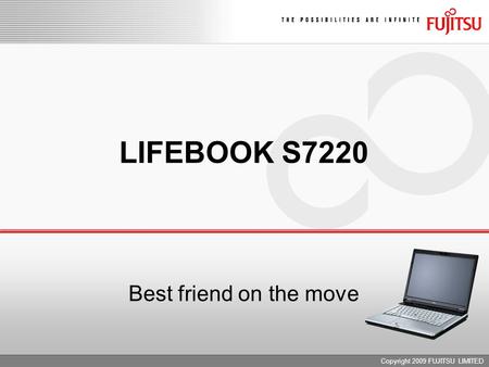Copyright 2009 FUJITSU LIMITED LIFEBOOK S7220 Best friend on the move.