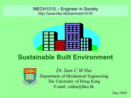 Sustainable Built Environment Dr. Sam C M Hui Department of Mechanical Engineering The University of Hong Kong   MECH1010 – Engineer.