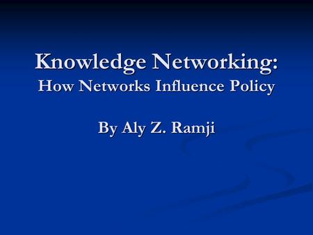Knowledge Networking: How Networks Influence Policy By Aly Z. Ramji.