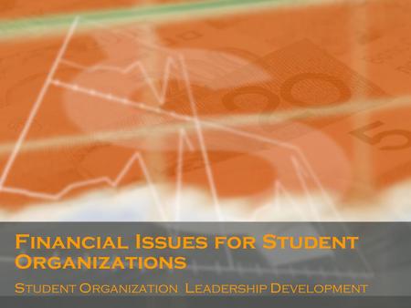 Financial Issues for Student Organizations Student Organization Leadership Development.