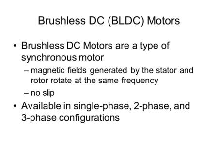 Brushless DC (BLDC) Motors Brushless DC Motors are a type of synchronous motor –magnetic fields generated by the stator and rotor rotate at the same frequency.