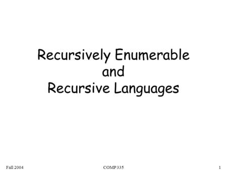 Fall 2004COMP 3351 Recursively Enumerable and Recursive Languages.