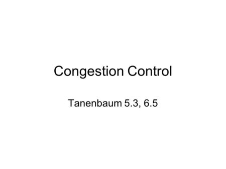 Congestion Control Tanenbaum 5.3, 6.5. 6/12/2015Congestion Control (A Loss Based Technique: TCP)2 What? Why? Congestion occurs when –there is no reservation.