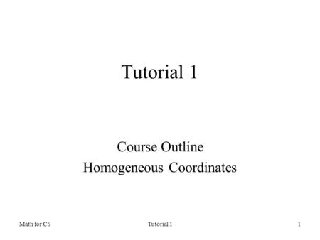 Math for CSTutorial 11 Course Outline Homogeneous Coordinates.
