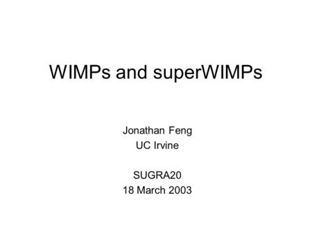 WIMPs and superWIMPs Jonathan Feng UC Irvine SUGRA20 18 March 2003.