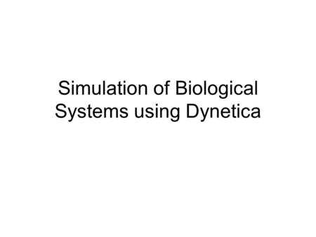 Simulation of Biological Systems using Dynetica. Dynetica is a simulation tool It can be downloaded for free from the web (http://www.duke.edu/~you/Dynetica_page.htm)http://www.duke.edu/~you/Dynetica_page.htm.