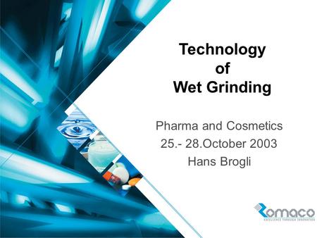 FKFK Pharma/Cosmetics 1 Technology of Wet Grinding Pharma and Cosmetics 25.- 28.October 2003 Hans Brogli.