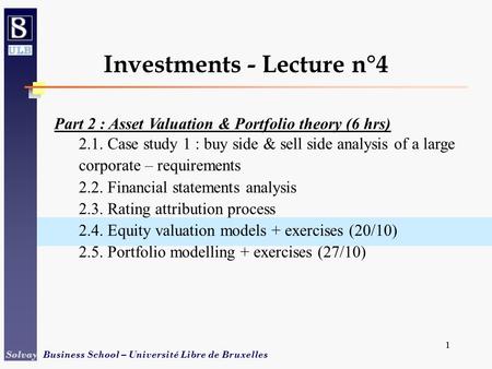 1 Solvay Business School – Université Libre de Bruxelles 1 Part 2 : Asset Valuation & Portfolio theory (6 hrs) 2.1. Case study 1 : buy side & sell side.