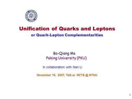 1 Unification of Quarks and Leptons or Quark-Lepton Complementarities Bo-Qiang Ma Peking University (PKU) Peking University (PKU) in collaboration with.