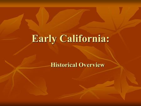 Early California: Historical Overview. Native American California Before Europeans arrived, the land we call California was inhabited by about 300,000.