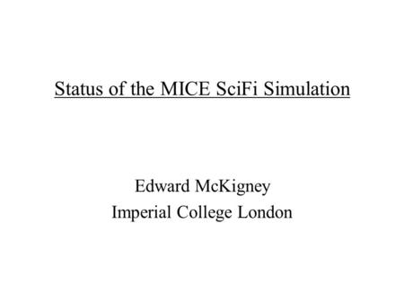 Status of the MICE SciFi Simulation Edward McKigney Imperial College London.