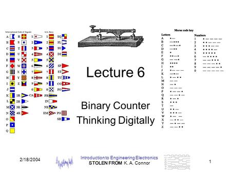 2/18/2004 Introduction to Engineering Electronics STOLEN FROM K. A. Connor 1 Lecture 6 Binary Counter Thinking Digitally.