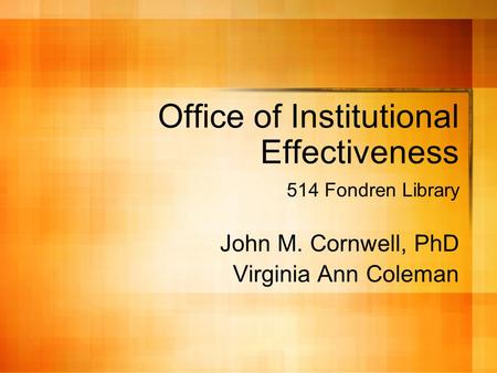 Office of Institutional Effectiveness 514 Fondren Library John M. Cornwell, PhD Virginia Ann Coleman.