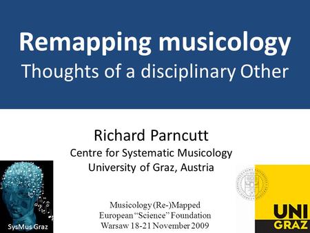 Remapping musicology Thoughts of a disciplinary Other Richard Parncutt Centre for Systematic Musicology University of Graz, Austria Musicology (Re-)Mapped.