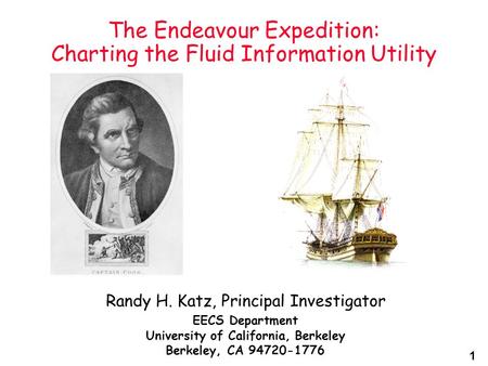 1 The Endeavour Expedition: Charting the Fluid Information Utility Randy H. Katz, Principal Investigator EECS Department University of California, Berkeley.