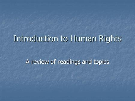 Introduction to Human Rights A review of readings and topics.