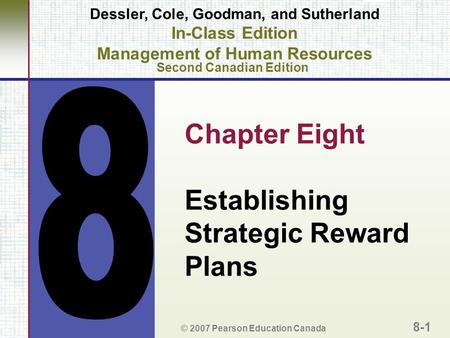 Chapter Eight Establishing Strategic Reward Plans © 2007 Pearson Education Canada 8-1 Dessler, Cole, Goodman, and Sutherland In-Class Edition Management.